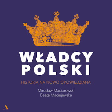 Władcy Polski. Historia na nowo opowiedziana. Audioserial