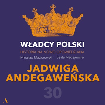 Władcy Polski. Historia na nowo opowiedziana. Odcinek 30. Jadwiga Andegaweńska