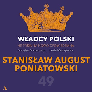 Władcy Polski. Historia na nowo opowiedziana. Odcinek 49. Stanisław August Poniatowski