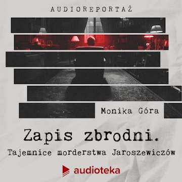 Zapis zbrodni. Tajemnice morderstwa Jaroszewiczów. Audioserial