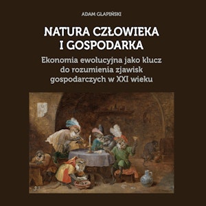 NATURA CZŁOWIEKA I GOSPODARKA. Ekonomia ewolucyjna jako klucz do rozumienia zjawisk gospodarczych w XXI wieku