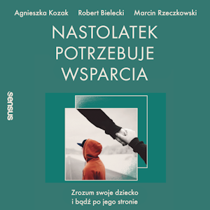 Nastolatek potrzebuje wsparcia. Zrozum swoje dziecko i bądź po jego stronie