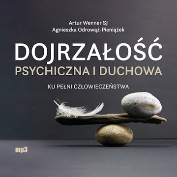 Dojrzałość psychiczna i duchowa. Ku pełni człowieczeństwa