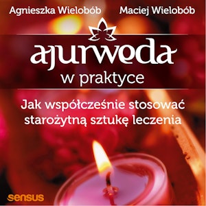 Ajurweda w praktyce. Jak współcześnie stosować starożytną sztukę leczenia