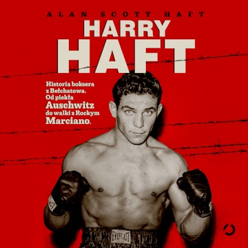 Harry Haft. Historia boksera z Bełchatowa. Od piekła Auschwitz do walki z Rockym Marciano