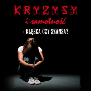 Kryzysy i samotność - klęska czy szansa?