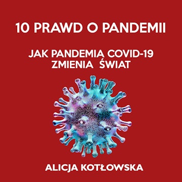 10 prawd o pandemii. Jak pandemia Covid-19 zmienia świat