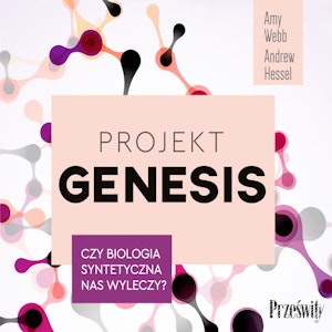 Projekt Genesis Czy biologia syntetyczna nas wyleczy?