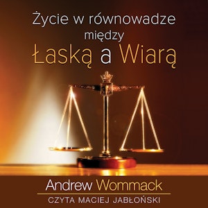 Życie w równowadze między łaską a wiarą