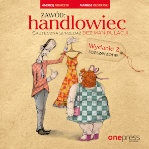 Zawód: handlowiec. Skuteczna sprzedaż bez manipulacji. Wydanie 2 rozszerzone