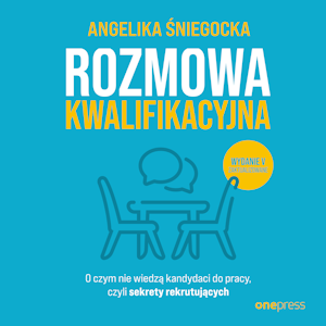 Rozmowa kwalifikacyjna. O czym nie wiedzą kandydaci do pracy, czyli sekrety rekrutujących. Wydanie 5