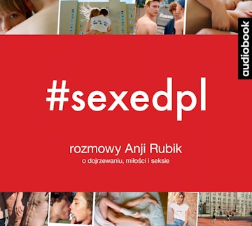 #SEXEDPL. Rozmowy Anji Rubik o dojrzewaniu, miłości i seksie