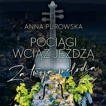 Pociągi wciąż jeżdżą. Za twoją melodią