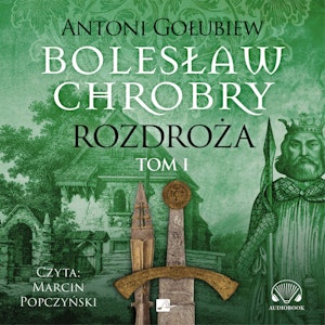 Bolesław Chrobry. Rozdroża. Tom 1