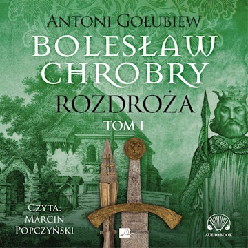 Bolesław Chrobry. Rozdroża. Tom 1