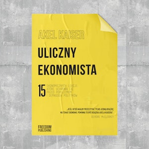 Uliczny ekonomista. 15 ekonomicznych lekcji, które uchronią cię przed populizmem i demagogią polityków