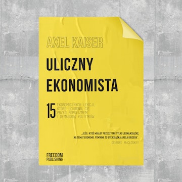 Uliczny ekonomista. 15 ekonomicznych lekcji, które uchronią cię przed populizmem i demagogią polityków