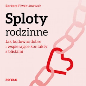 Sploty rodzinne. Jak budować dobre i wspierające kontakty z bliskimi, Barbara Piwek-Jewtuch