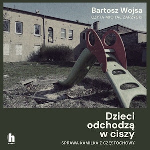 Dzieci odchodzą w ciszy. Sprawa Kamilka z Częstochowy, Bartosz Wojsa