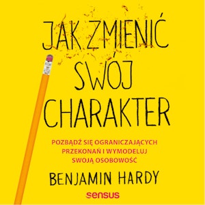 Jak zmienić swój charakter. Pozbądź się ograniczających przekonań i wymodeluj swoją osobowość