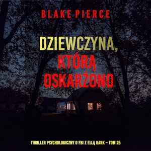 Dziewczyna, którą oskarżono. Thriller psychologiczny o FBI z Ellą Dark. Tom 25, Blake Pierce