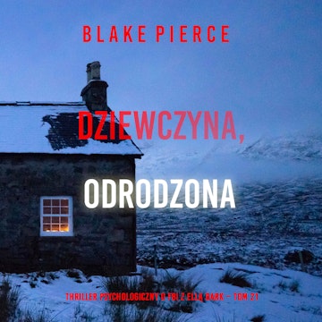 Dziewczyna, odrodzona. Thriller psychologiczny o FBI z Ellą Dark.Tom 21, Blake Pierce