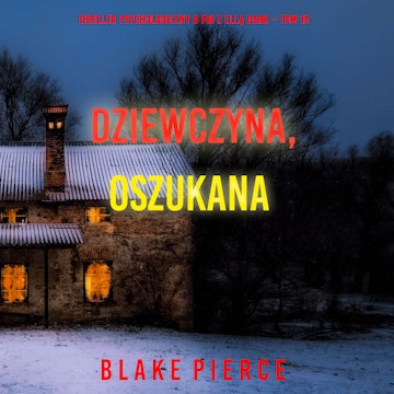 Dziewczyna, oszukana. Thriller psychologiczny o FBI z Ellą Dark. Tom 15, Blake Pierce