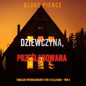 Dziewczyna, prześladowana. Thriller psychologiczny o FBI z Ellą Dark. Tom 3, Blake Pierce