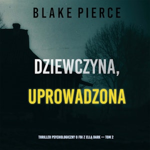 Dziewczyna, uprowadzona. Thriller psychologiczny o FBI z Ellą Dark. Tom 2, Blake Pierce