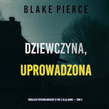 Dziewczyna, uprowadzona. Thriller psychologiczny o FBI z Ellą Dark. Tom 2, Blake Pierce