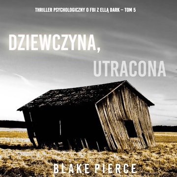 Dziewczyna, utracona. Thriller psychologiczny o FBI z Ellą Dark. Tom 5, Blake Pierce