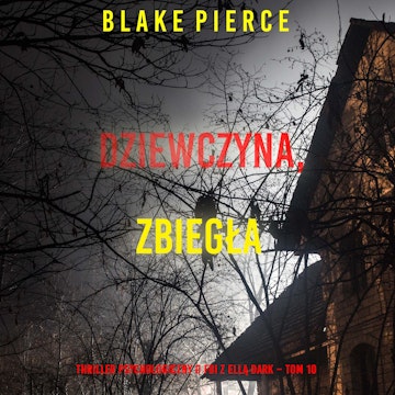 Dziewczyna, zbiegła. Thriller psychologiczny o FBI z Ellą Dark. Tom 10, Blake Pierce
