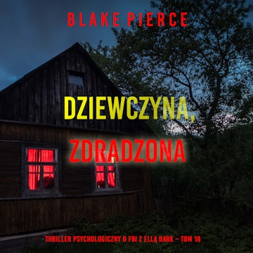 Dziewczyna, zdradzona. Thriller psychologiczny o FBI z Ellą Dark. Tom 18, Blake Pierce