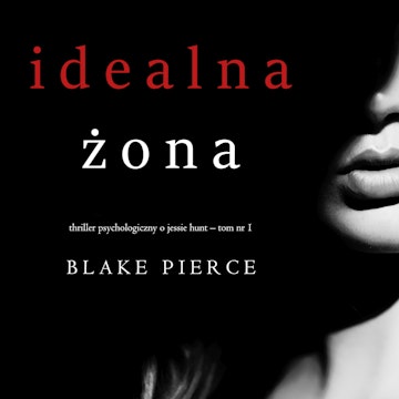 Idealna żona. Thriller psychologiczny o Jessie Hunt.Tom 1, Blake Pierce