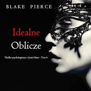 Idealne oblicze. Thriller psychologiczny o Jessie Hunt.Tom 6, Blake Pierce