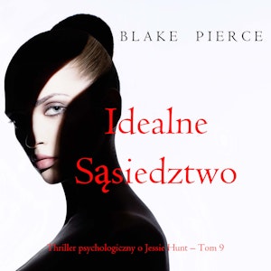 Idealne sąsiedztwo. Thriller psychologiczny o Jessie Hunt.Tom 9, Blake Pierce
