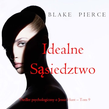Idealne sąsiedztwo. Thriller psychologiczny o Jessie Hunt.Tom 9, Blake Pierce