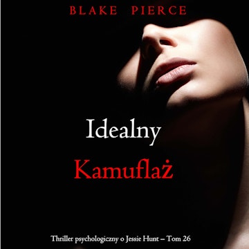Idealny kamuflaż. Thriller psychologiczny o Jessie Hunt.Tom 26 audiobook, Blake Pierce