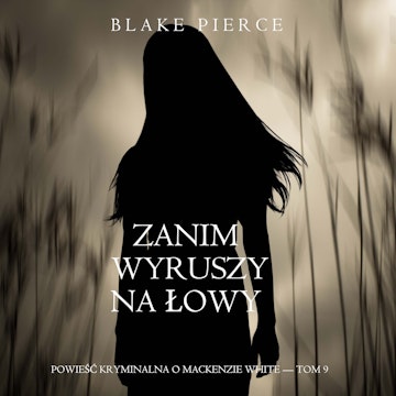 Zanim wyruszy na łowy. Powieść kryminalna o Mackenzie White. Tom 9, Blake Pierce