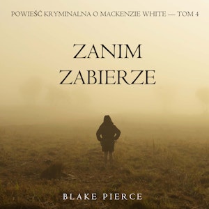 Zanim zabierze. Powieść kryminalna o Mackenzie White. Tom 4, Blake Pierce