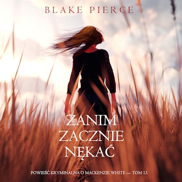 Zanim zacznie nękać. Powieść kryminalna o Mackenzie White. Tom 13, Blake Pierce