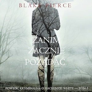 Zanim zacznie pożądać. Powieść kryminalna o Mackenzie White. Tom 3, Blake Pierce