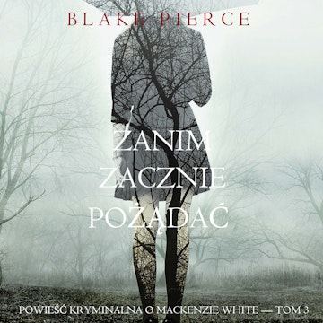 Zanim zacznie pożądać. Powieść kryminalna o Mackenzie White. Tom 3, Blake Pierce