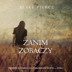 Zanim zobaczy. Powieść kryminalna o Mackenzie White. Tom 2, Blake Pierce