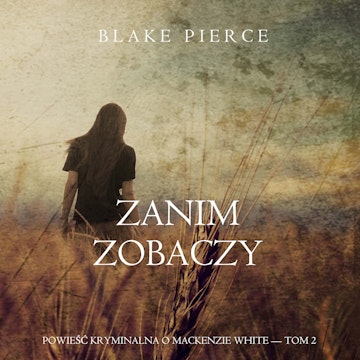 Zanim zobaczy. Powieść kryminalna o Mackenzie White. Tom 2, Blake Pierce