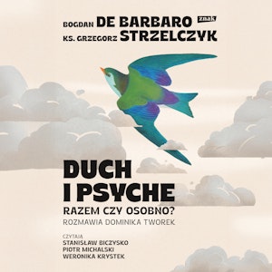 Duch i psyche. Razem czy osobno?, Bogdan de Barbaro, Dominika Tworek, ks. Grzegorz Strzelczyk