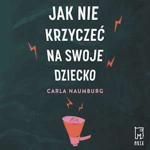 Jak nie krzyczeć na swoje dziecko