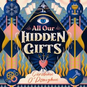 All Our Hidden Gifts, Caroline O'Donoghue