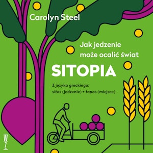 Sitopia. Jak jedzenie może ocalić świat