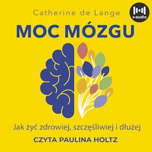 Moc mózgu. Co robić, żeby mózg był zdrowy i szczęśliwy